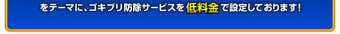 ゴキブリ防除サービスを低料金で設定しております！